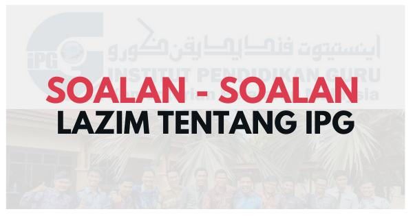 Soalan - Soalan Lazim Tentang IPG