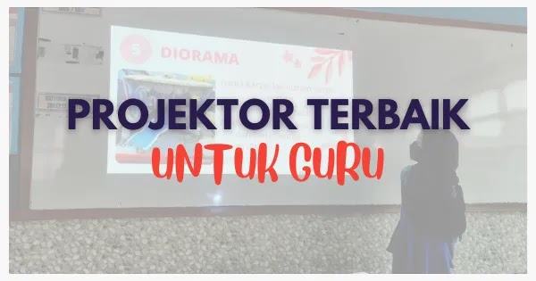 Projektor Terbaik Untuk Guru