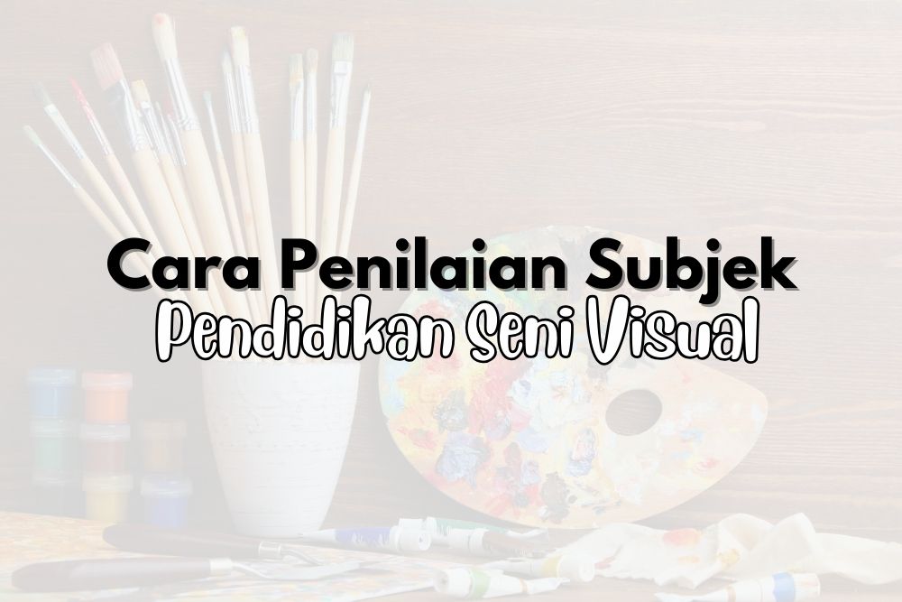 Cara Penilaian Subjek Pendidikan Seni Visual (PSV)